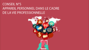 Lire la suite à propos de l’article Conseil n°5 – Ne pas utiliser un appareil personnel dans le cadre de la vie professionnelle