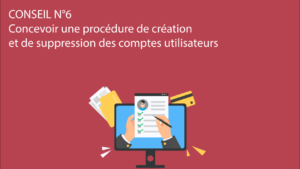 Lire la suite à propos de l’article Conseil N°6 – Concevoir une procédure de création et de suppression des comptes utilisateurs